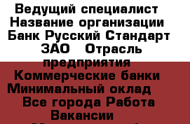 Ведущий специалист › Название организации ­ Банк Русский Стандарт, ЗАО › Отрасль предприятия ­ Коммерческие банки › Минимальный оклад ­ 1 - Все города Работа » Вакансии   . Мурманская обл.,Оленегорск г.